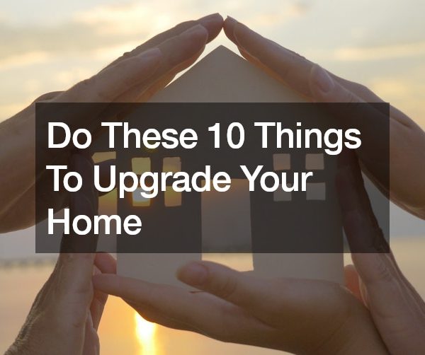 Do These 10 Things To Upgrade Your Home