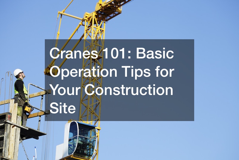 Cranes 101 Basic Operation Tips for Your Construction Site