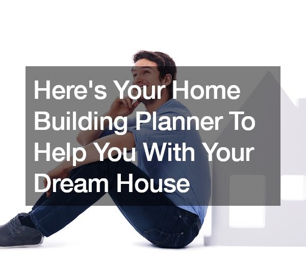 Heres Your Home Building Planner To Help You With Your Dream House