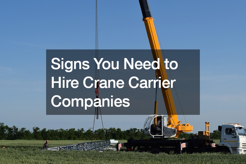 Signs You Need to Hire Crane Carrier Companies