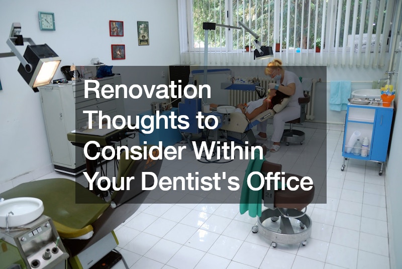 Renovation Thoughts to Consider Within Your Dentist’s Office