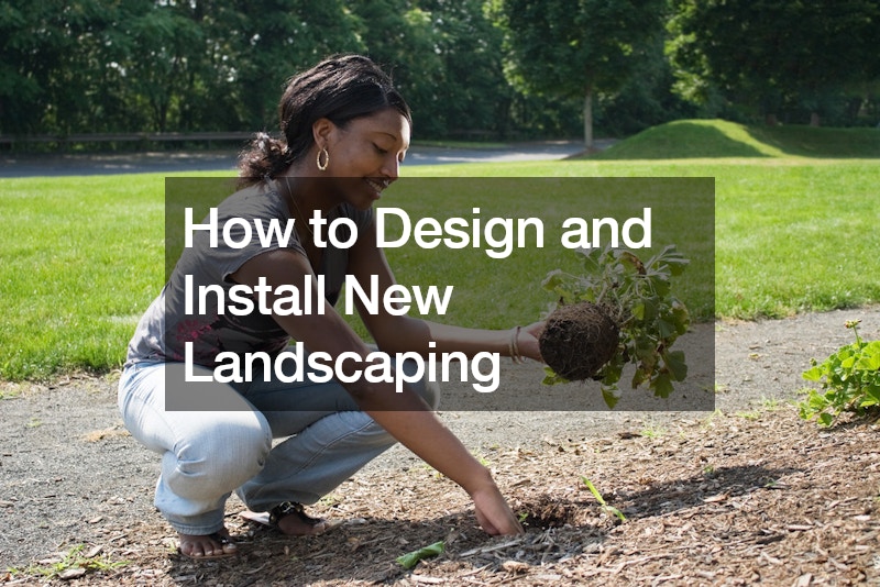 How to Design and Install New Landscaping