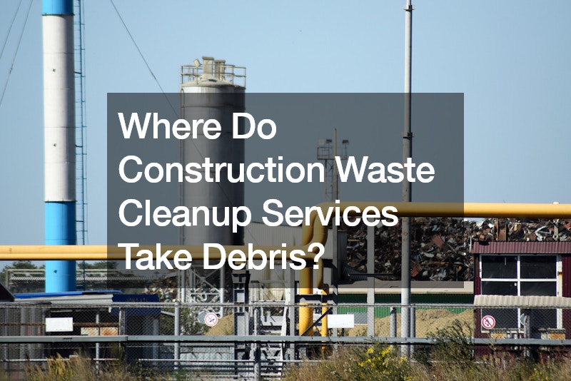 Where Do Construction Waste Cleanup Services Take Debris?