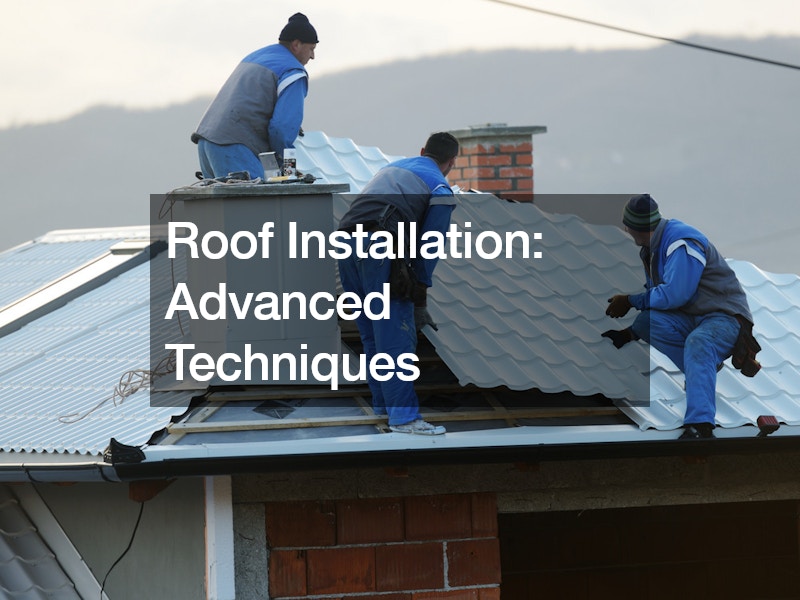 Roof Installation Advanced Techniques