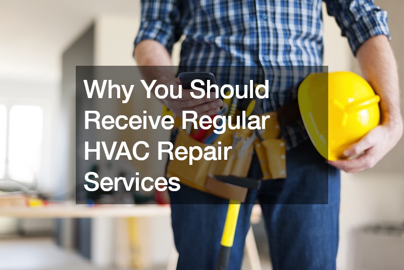 Why You Should Receive Regular HVAC Repair Services