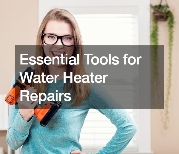 Essential Tools for Water Heater Repairs