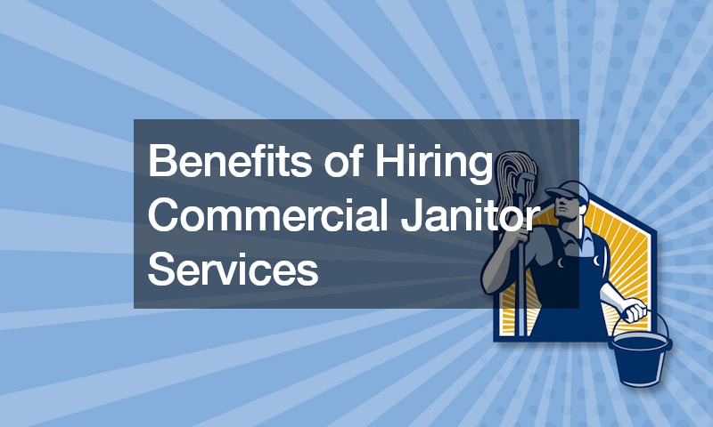 Benefits of Hiring Commercial Janitor Services