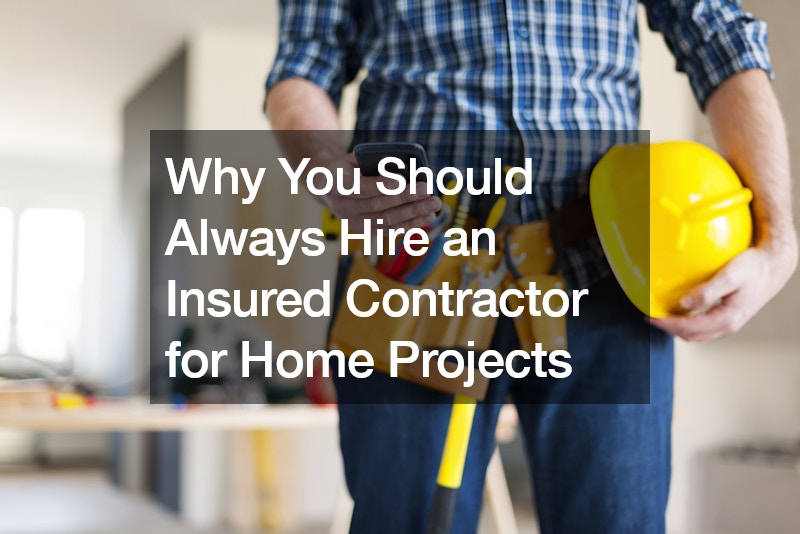 Why You Should Always Hire an Insured Contractor for Home Projects