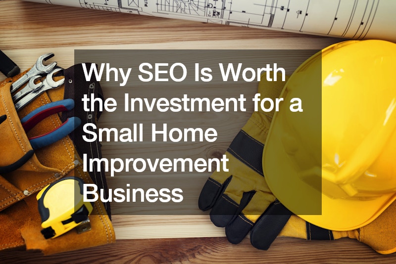 Why SEO Is Worth the Investment for a Small Home Improvement Business