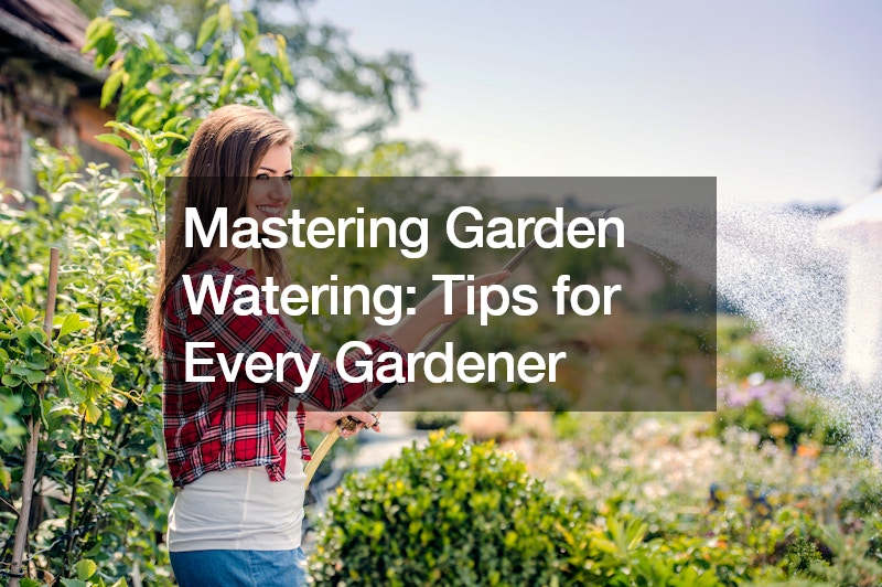 Mastering Garden Watering Tips for Every Gardener