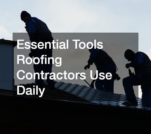 Essential Tools Roofing Contractors Use Daily