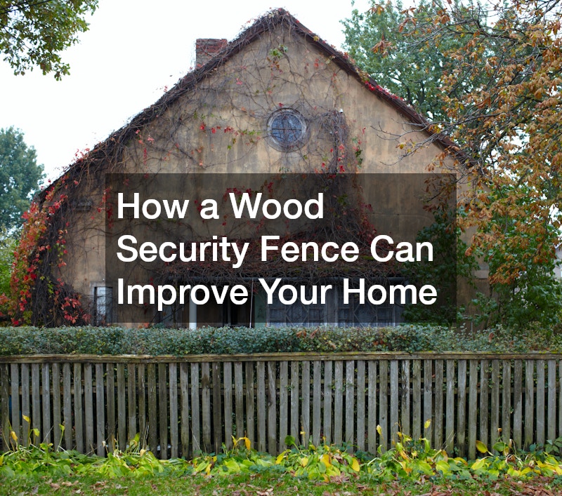 How a Wood Security Fence Can Improve Your Home