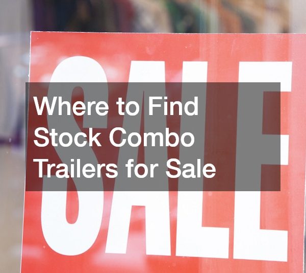 Where to Find Stock Combo Trailers for Sale