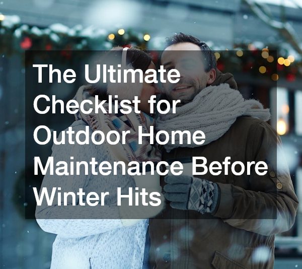 The Ultimate Checklist for Outdoor Home Maintenance Before Winter Hits