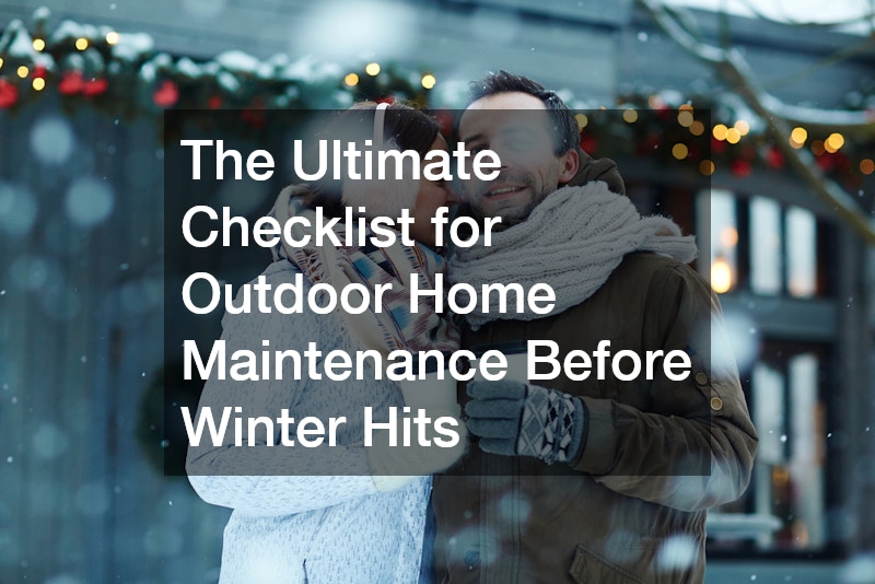 The Ultimate Checklist for Outdoor Home Maintenance Before Winter Hits