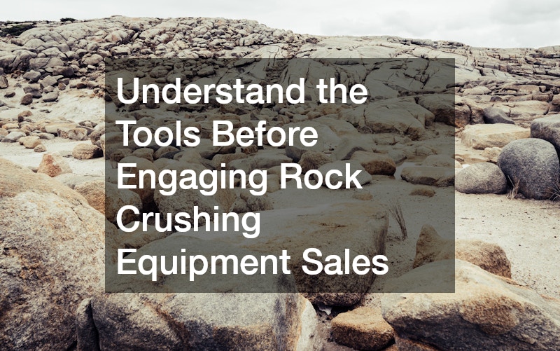 Understand the Tools Before Engaging Rock Crushing Equipment Sales