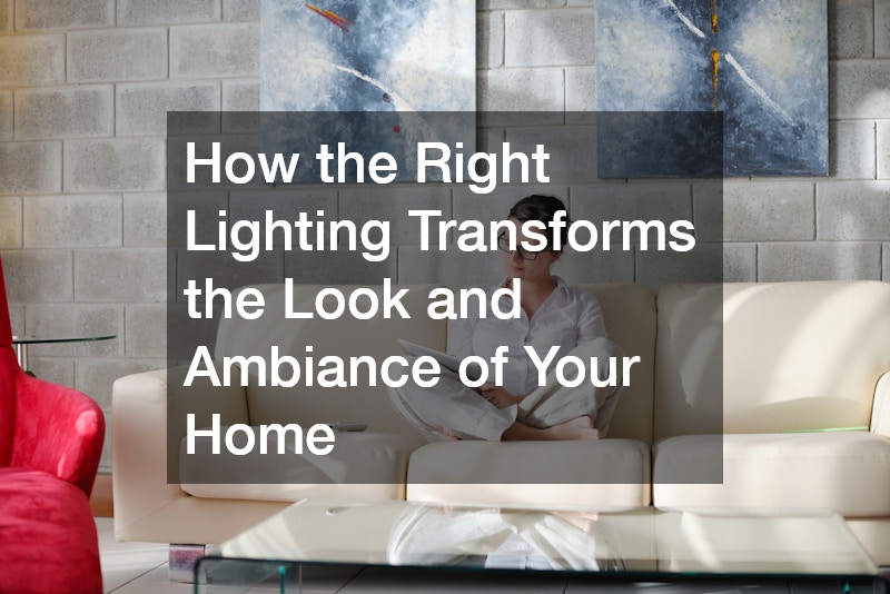 How the Right Lighting Transforms the Look and Ambiance of Your Home