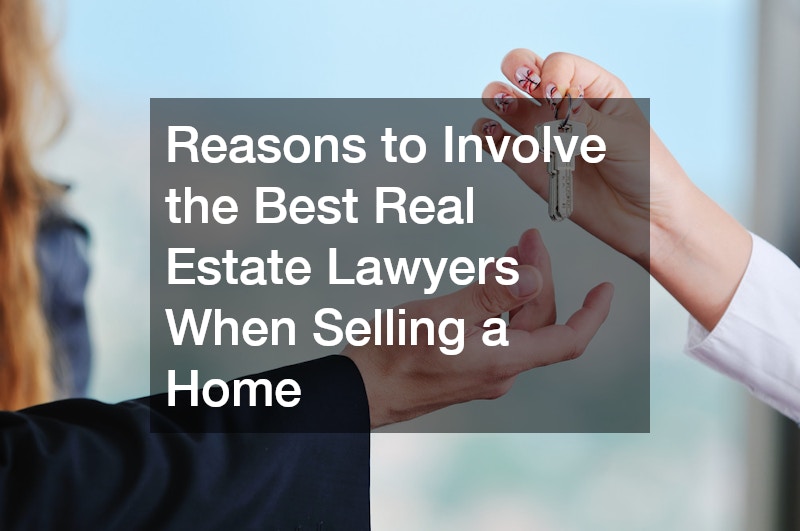 Reasons to Involve the Best Real Estate Lawyers When Selling a Home