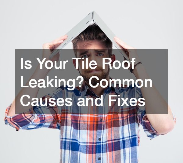 Is Your Tile Roof Leaking? Common Causes and Fixes