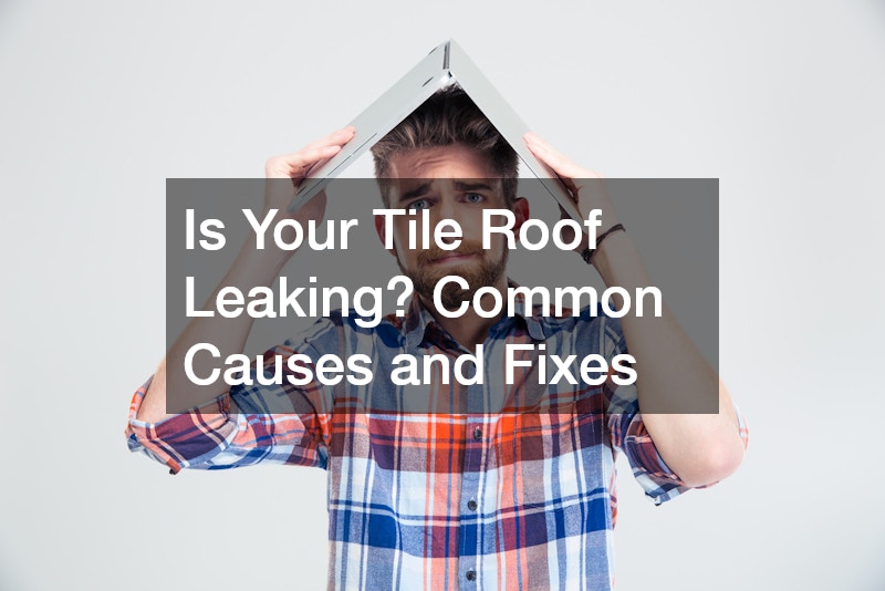 Is Your Tile Roof Leaking? Common Causes and Fixes