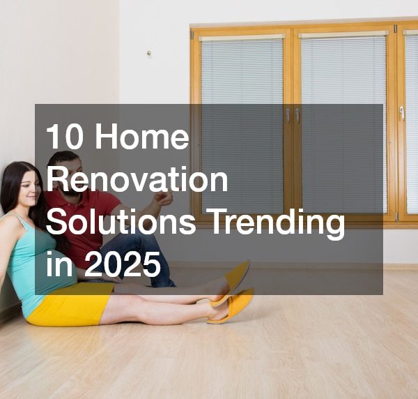 10 Home Renovation Solutions Trending in 2025