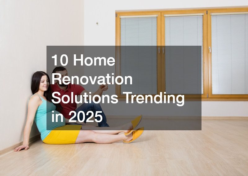 10 Home Renovation Solutions Trending in 2025