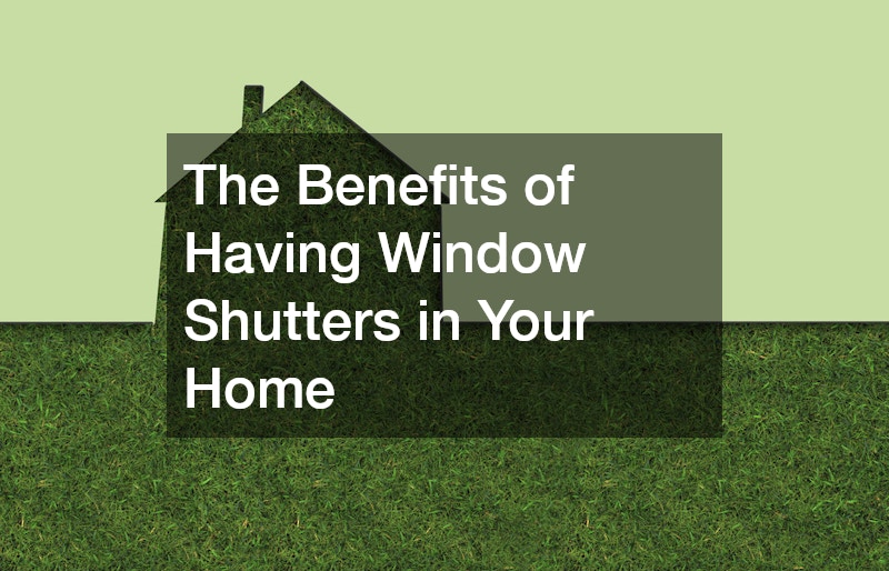 The Benefits of Having Window Shutters in Your Home