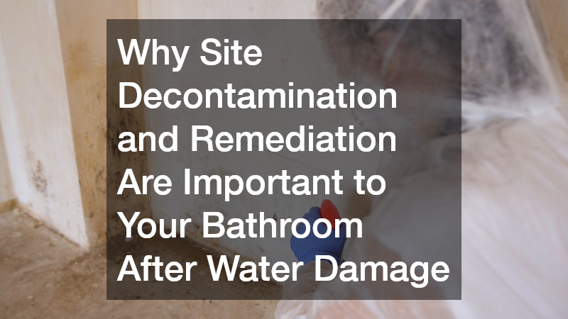 Why Site Decontamination and Remediation Are Important to Your Bathroom After Water Damage