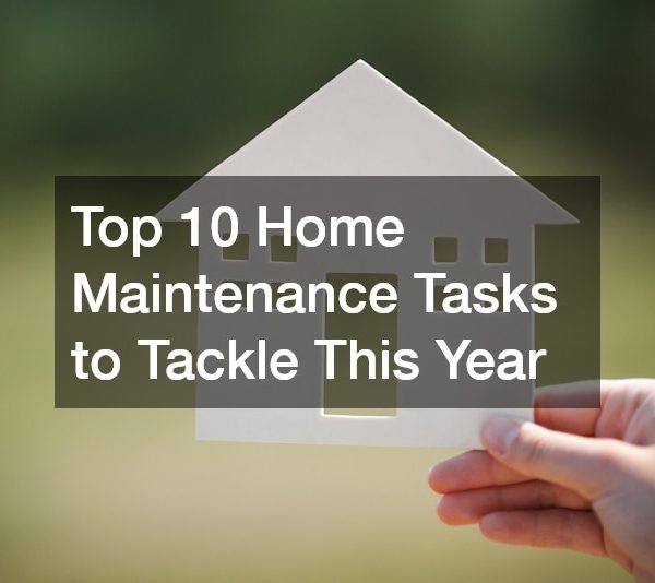 Top 10 Home Maintenance Tasks to Tackle This Year