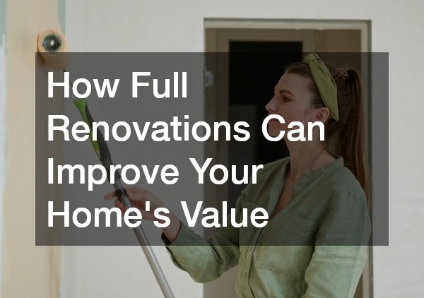 How Full Renovations Can Improve Your Homes Value