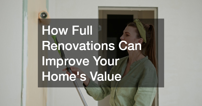 How Full Renovations Can Improve Your Homes Value