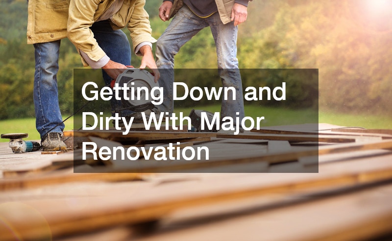 Getting Down and Dirty With Major Renovation
