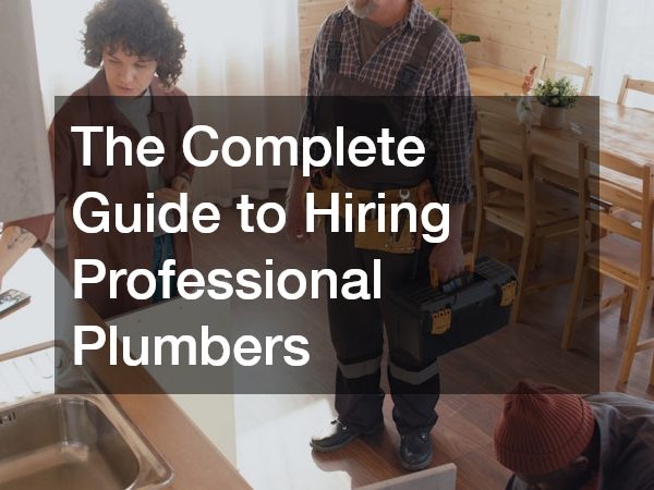 The Complete Guide to Hiring Professional Plumbers