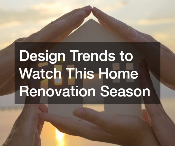 Design Trends to Watch This Home Renovation Season