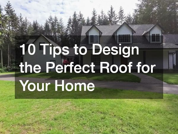 10 Tips to Design the Perfect Roof for Your Home