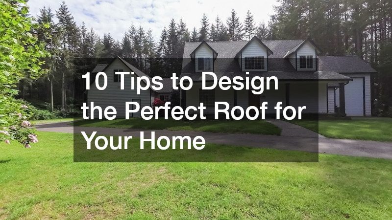 10 Tips to Design the Perfect Roof for Your Home