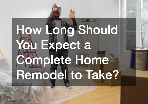 How Long Should You Expect a Complete Home Remodel to Take?