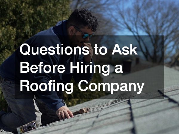 Questions to Ask Before Hiring a Roofing Company