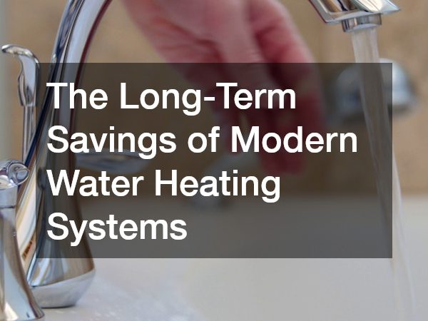 The Long-Term Savings of Modern Water Heating Systems