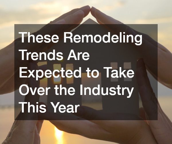 These Remodeling Trends Are Expected to Take Over the Industry This Year