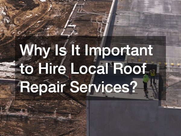 Why Is It Important to Hire Local Roof Repair Services?
