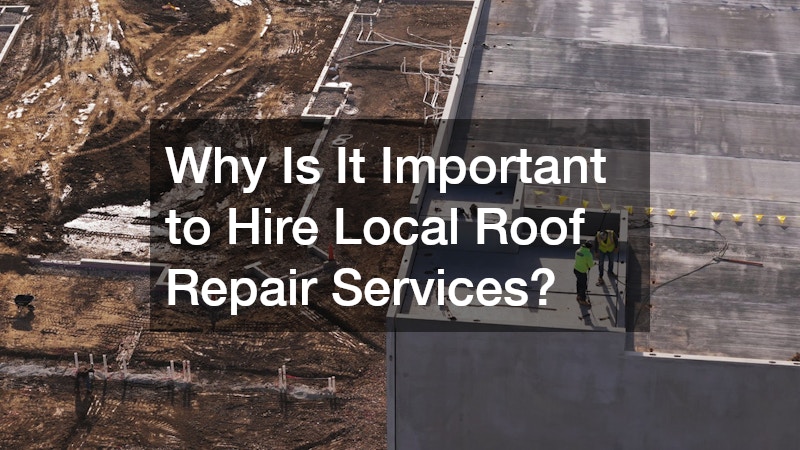 Why Is It Important to Hire Local Roof Repair Services?
