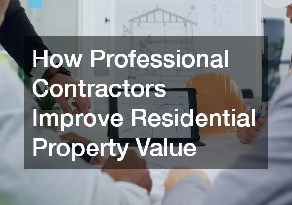 How Professional Contractors Improve Residential Property Value