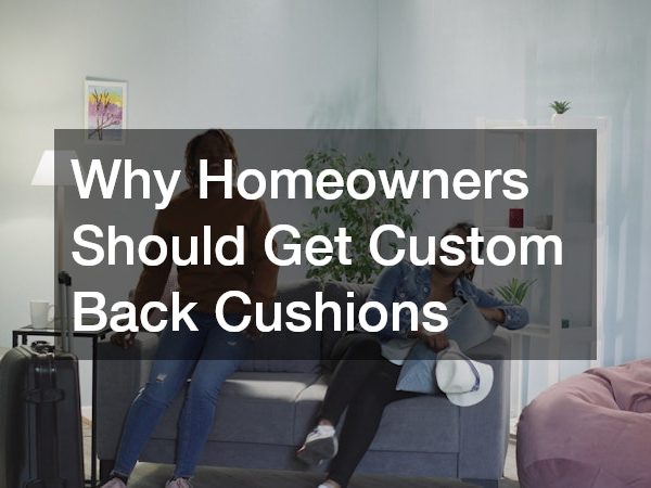 Why Homeowners Should Get Custom Back Cushions