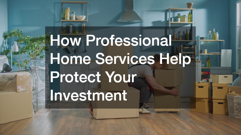 How Professional Home Services Help Protect Your Investment
