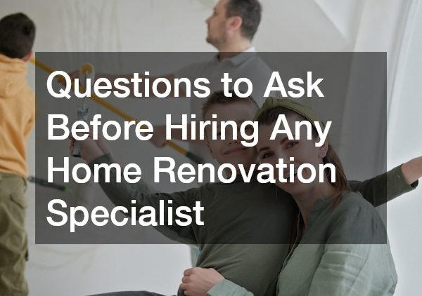Questions to Ask Before Hiring Any Home Renovation Specialist