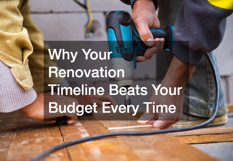 Why Your Renovation Timeline Beats Your Budget Every Time