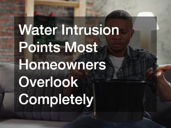 Water Intrusion Points Most Homeowners Overlook Completely