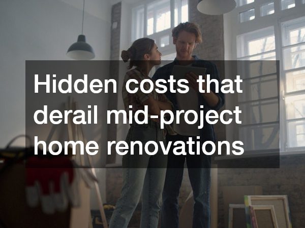Hidden costs that derail mid-project home renovations