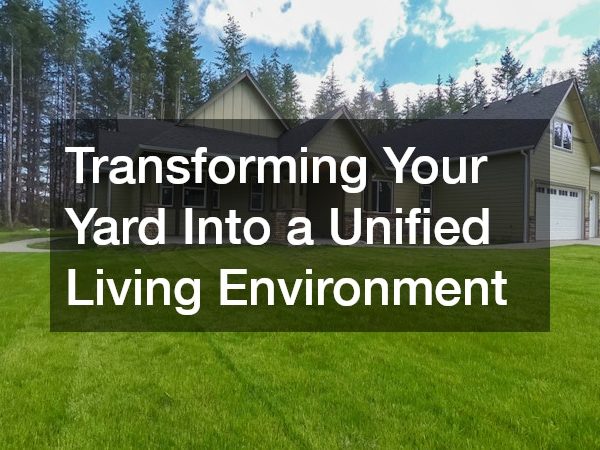 Transforming Your Yard Into a Unified Living Environment
